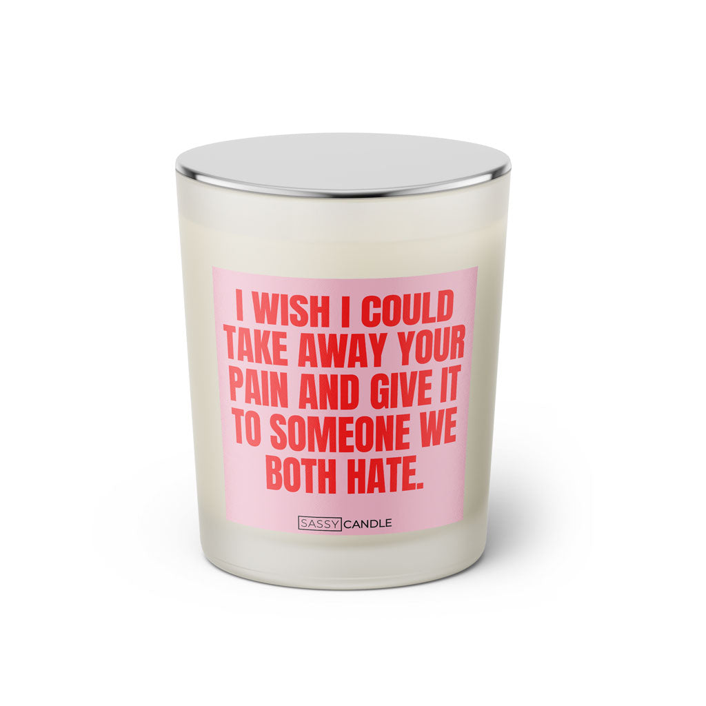 Duftkerze mit Spruch: I wish I could take away your pain and give it to someone we both hate. Farbe rosa und pink von Sassy Candle.