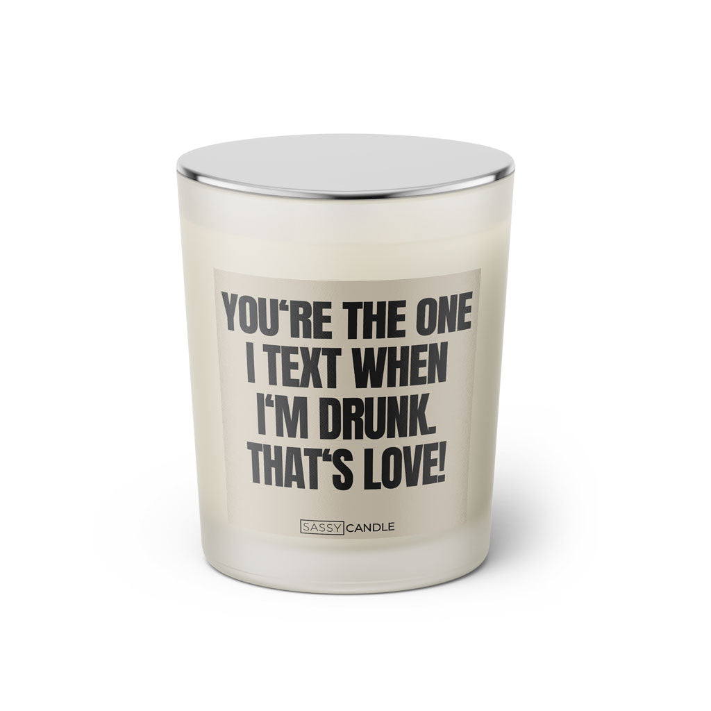 Duftkerze mit witzigen Spruch: You are the one I text when I'm drunk. That's love . Farbe beige und schwarz von Sassy Candle.