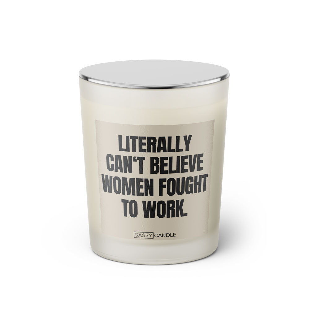 Duftkerze mit witzigen Spruch: Literally can't believe women fought to work. Farbe beige und schwarz von Sassy Candle.